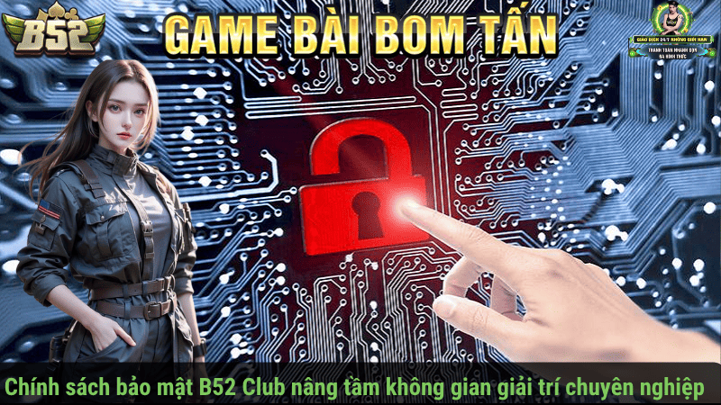 Chính sách bảo mật B52 Club nâng tầm không gian giải trí chuyên nghiệp