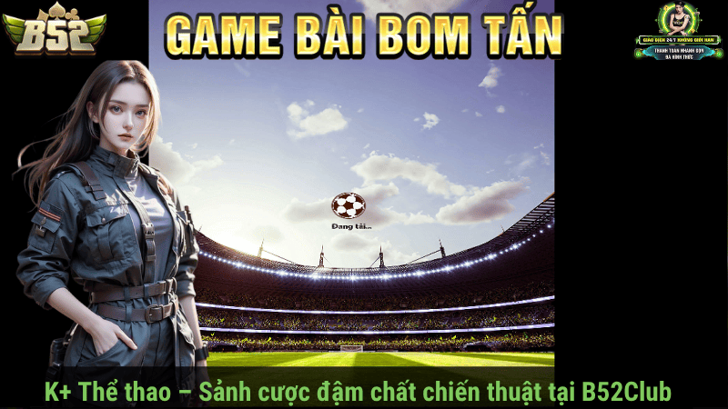 K+ Thể thao – Sảnh cược đậm chất chiến thuật tại B52Club