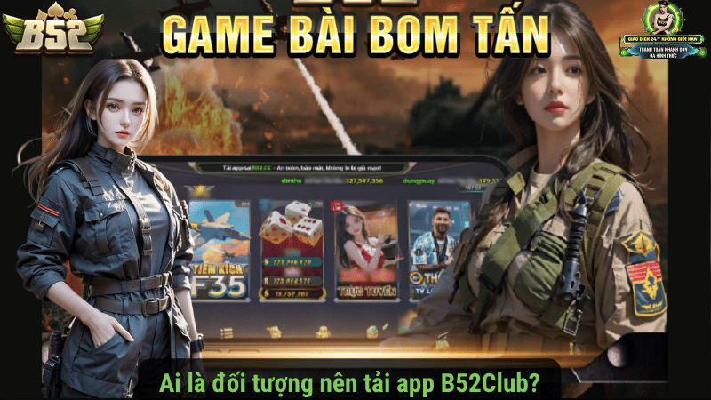 Ai là đối tượng nên tải app B52Club?